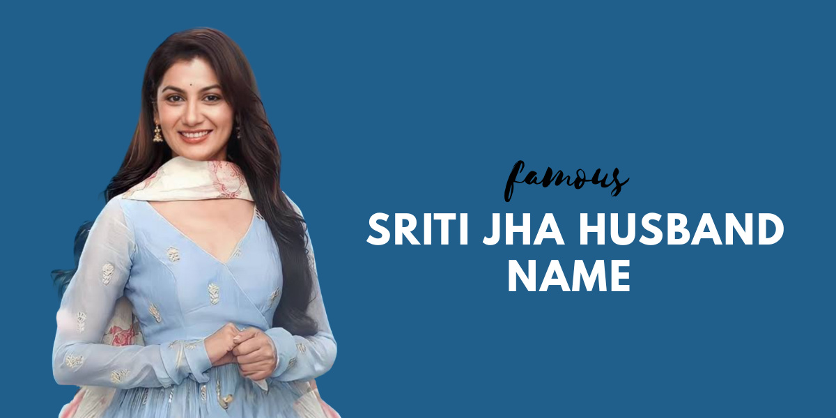 Sriti Jha Husband Name - Truth About Her Marriage and Personal Life