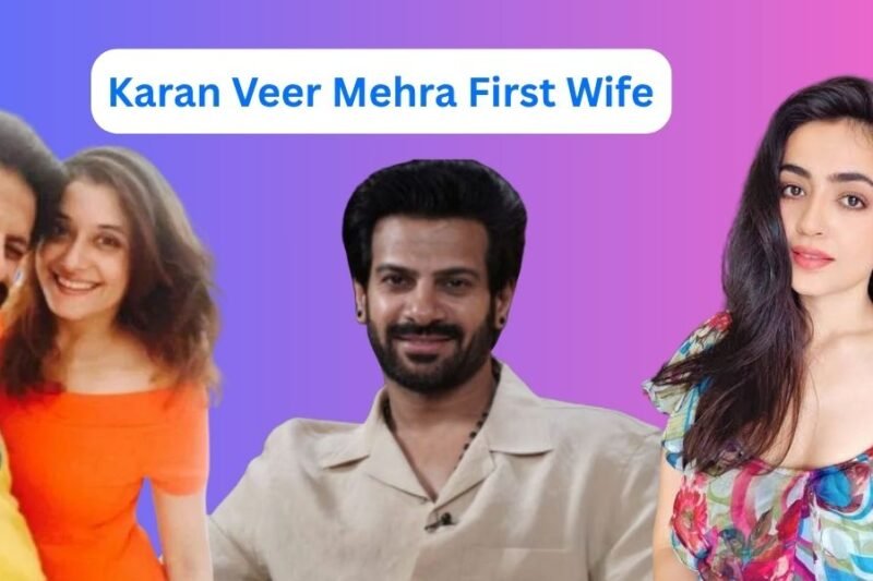 Karan Veer Mehra First Wife? The 2025 Big Boss 18 Winner’s Wife name
