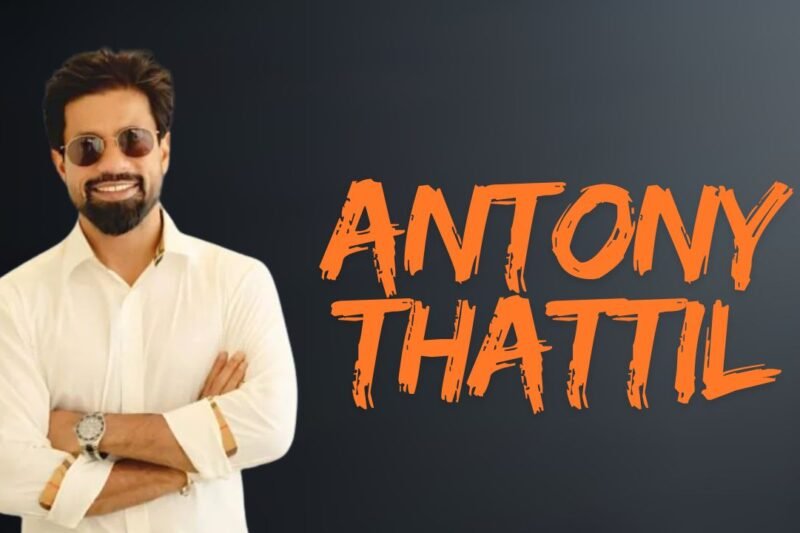 Antony Thattil Biography, Age, Height, Wife, Business, Net Worth & More