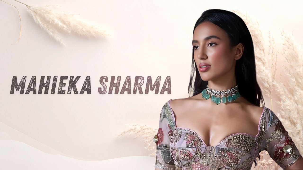 Mahieka Sharma Biography: Age, Height, Career, Net Worth & More