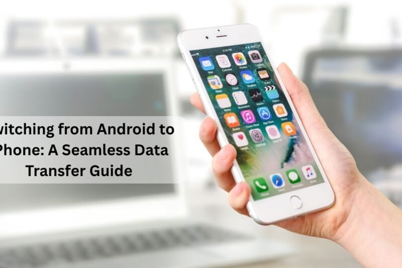 Switching from Android to iPhone: A Seamless Data Transfer Guide