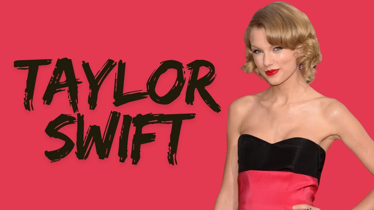 Taylor Swift Biography, Age, Height, Career, Net Worth, Songs, Awards & More