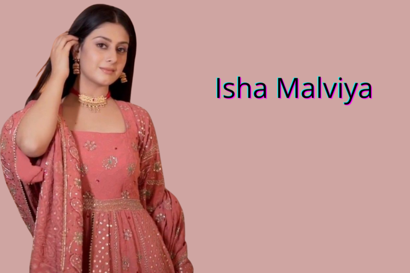 Isha Malviya Biography: Age, Height, Family, Boyfriend, Career & Net Worth