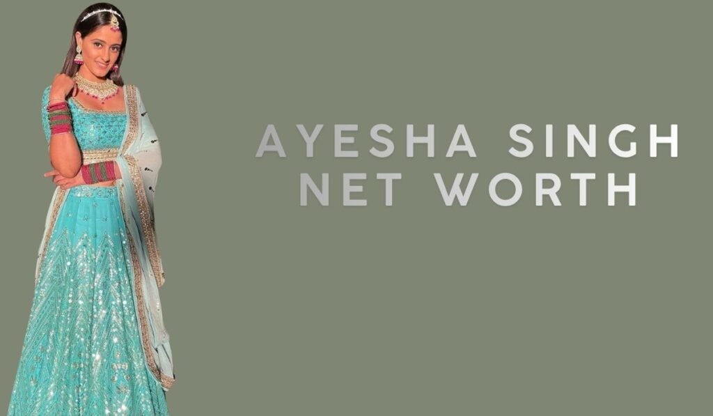 Ayesha Singh Net Worth