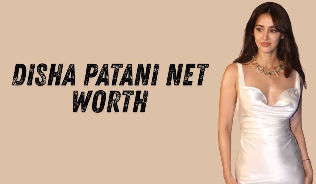 Disha Patani Net Worth