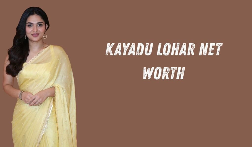Kayadu Lohar Net Worth